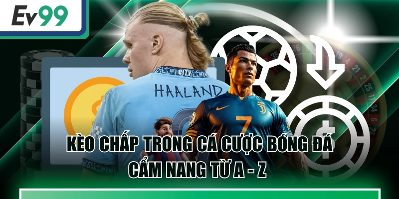 Kèo Chấp Trong Cá Cược Bóng Đá - Cẩm Nang Từ A - Z